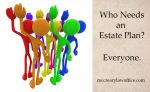 Everyone Needs Estate Planning